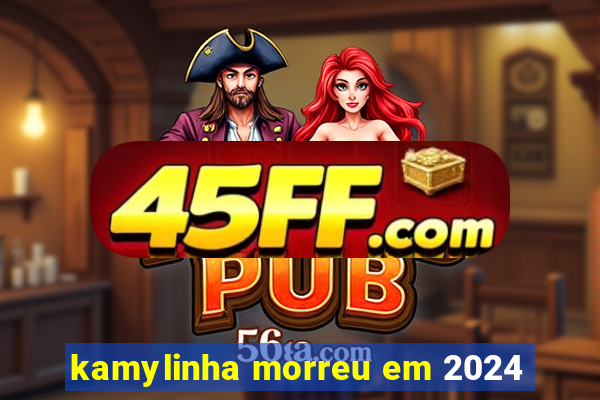 kamylinha morreu em 2024